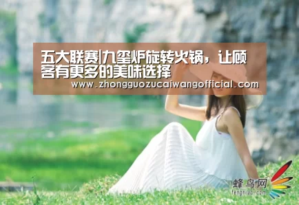 五大联赛|九玺炉旋转火锅,让顾客有更多的美味选择(图1) 中国足彩网赛事中心