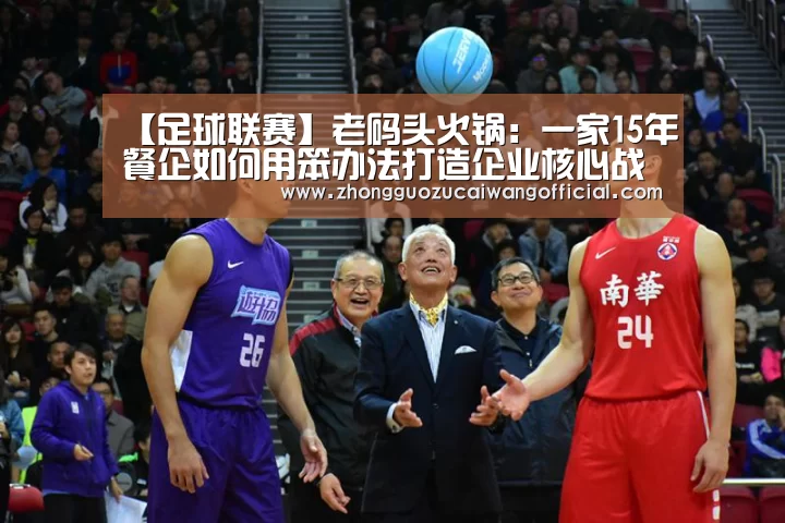 【足球联赛】老码头火锅:一家15年餐企如何用笨办法打造企业核心战略(图4) 中国足彩网赛事中心