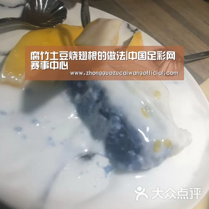 腐竹土豆烧翅根的做法|中国足彩网赛事中心(图1) 足球联赛